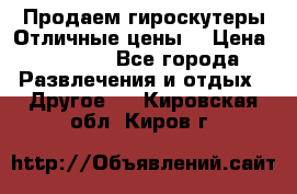 Продаем гироскутеры!Отличные цены! › Цена ­ 4 900 - Все города Развлечения и отдых » Другое   . Кировская обл.,Киров г.